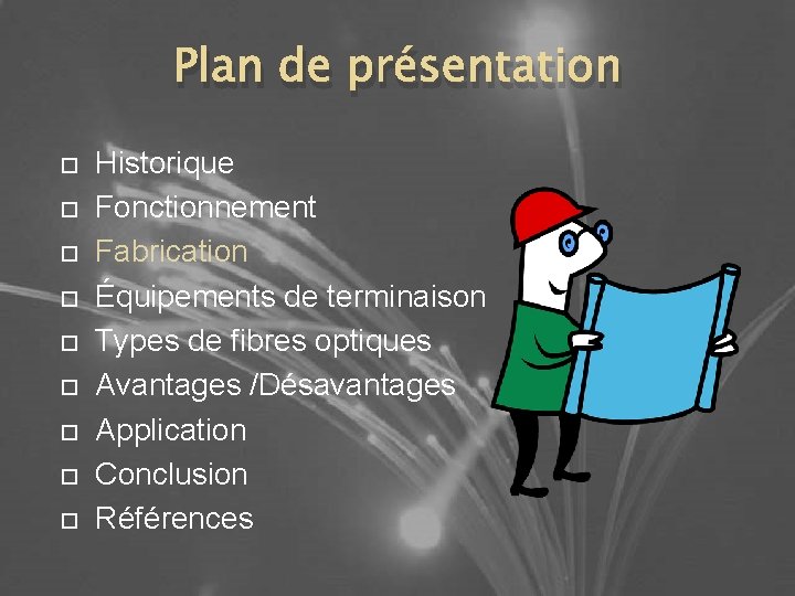 Plan de présentation Historique Fonctionnement Fabrication Équipements de terminaison Types de fibres optiques Avantages