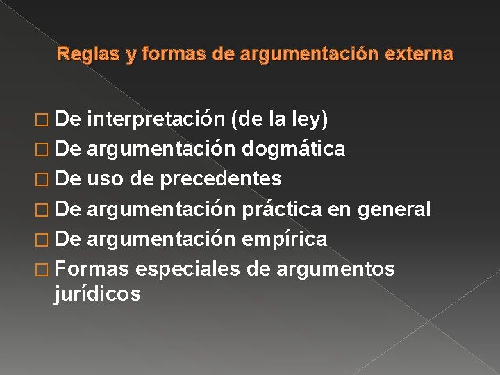 Reglas y formas de argumentación externa � De interpretación (de la ley) � De