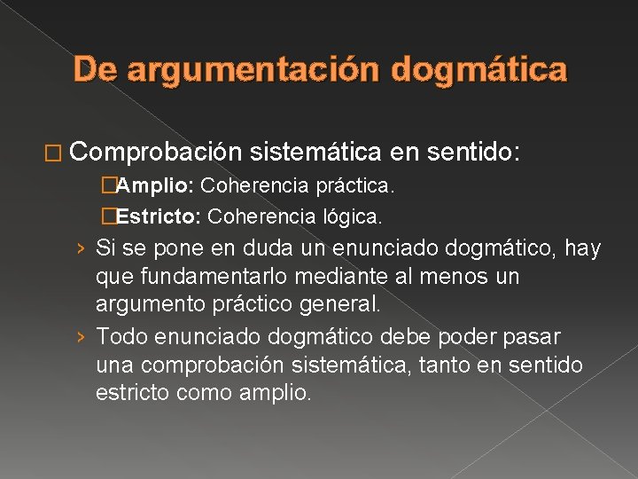 De argumentación dogmática � Comprobación sistemática en �Amplio: Coherencia práctica. �Estricto: Coherencia lógica. sentido: