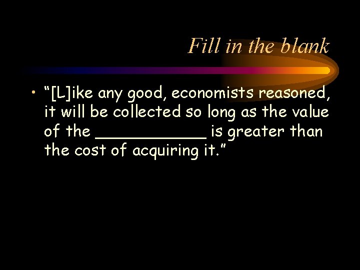 Fill in the blank • “[L]ike any good, economists reasoned, it will be collected