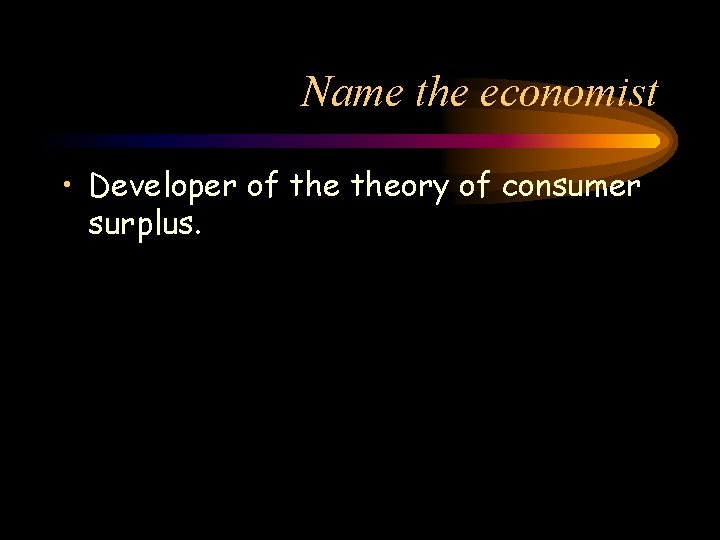 Name the economist • Developer of theory of consumer surplus. 