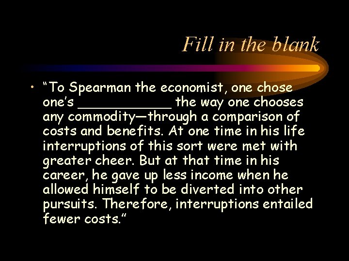 Fill in the blank • “To Spearman the economist, one chose one’s ______ the