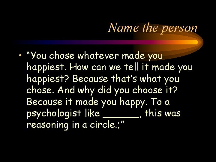 Name the person • “You chose whatever made you happiest. How can we tell
