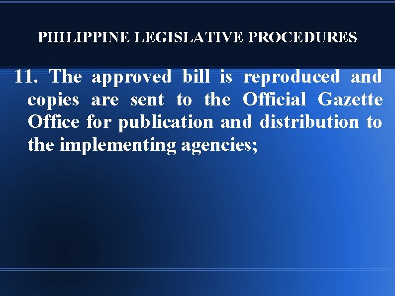 PHILIPPINE LEGISLATIVE PROCEDURES 11. The approved bill is reproduced and copies are sent to