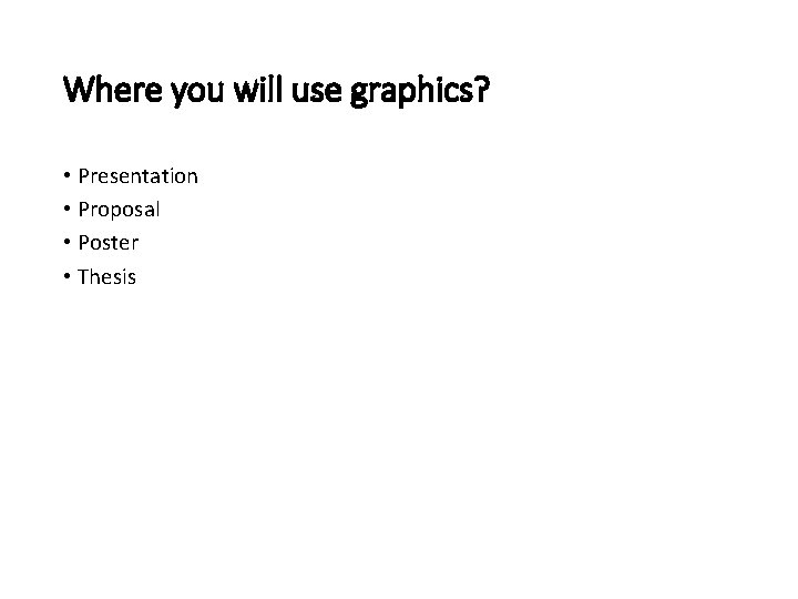 Where you will use graphics? • Presentation • Proposal • Poster • Thesis 
