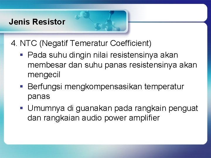 Jenis Resistor 4. NTC (Negatif Temeratur Coefficient) § Pada suhu dingin nilai resistensinya akan