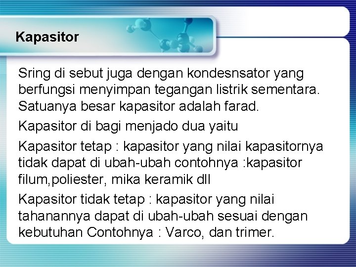 Kapasitor Sring di sebut juga dengan kondesnsator yang berfungsi menyimpan tegangan listrik sementara. Satuanya