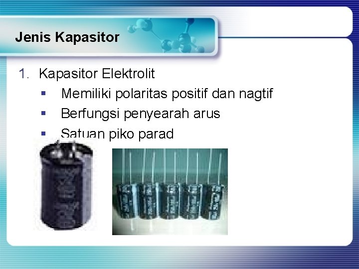 Jenis Kapasitor 1. Kapasitor Elektrolit § Memiliki polaritas positif dan nagtif § Berfungsi penyearah