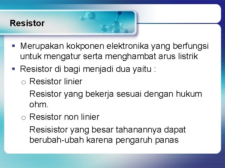 Resistor § Merupakan kokponen elektronika yang berfungsi untuk mengatur serta menghambat arus listrik §