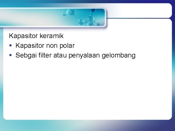 Kapasitor keramik § Kapasitor non polar § Sebgai filter atau penyalaan gelombang 