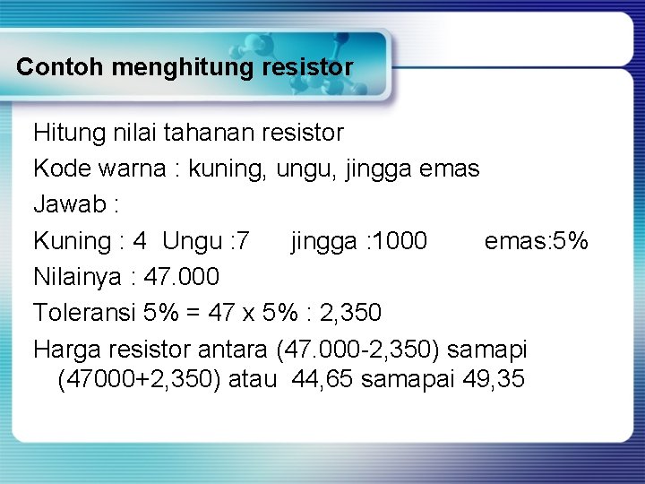 Contoh menghitung resistor Hitung nilai tahanan resistor Kode warna : kuning, ungu, jingga emas