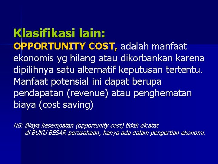 Klasifikasi lain: OPPORTUNITY COST, adalah manfaat ekonomis yg hilang atau dikorbankan karena dipilihnya satu