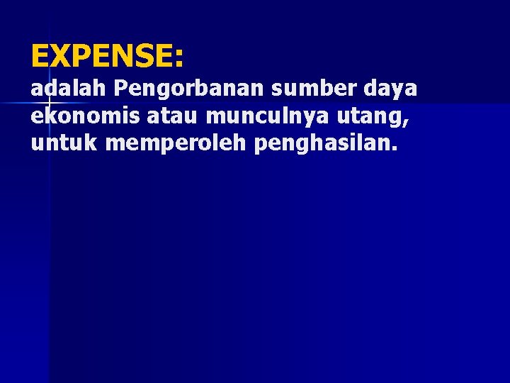 EXPENSE: adalah Pengorbanan sumber daya ekonomis atau munculnya utang, untuk memperoleh penghasilan. 