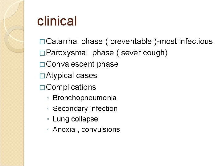 clinical � Catarrhal phase ( preventable )-most infectious � Paroxysmal phase ( sever cough)