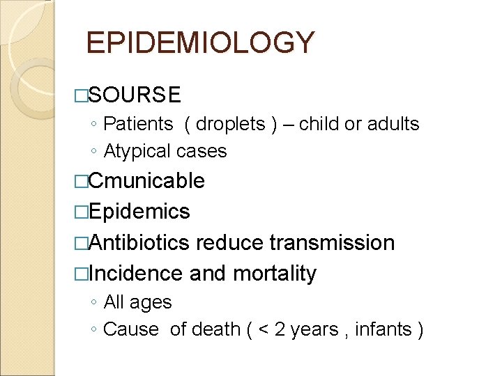 EPIDEMIOLOGY �SOURSE ◦ Patients ( droplets ) – child or adults ◦ Atypical cases