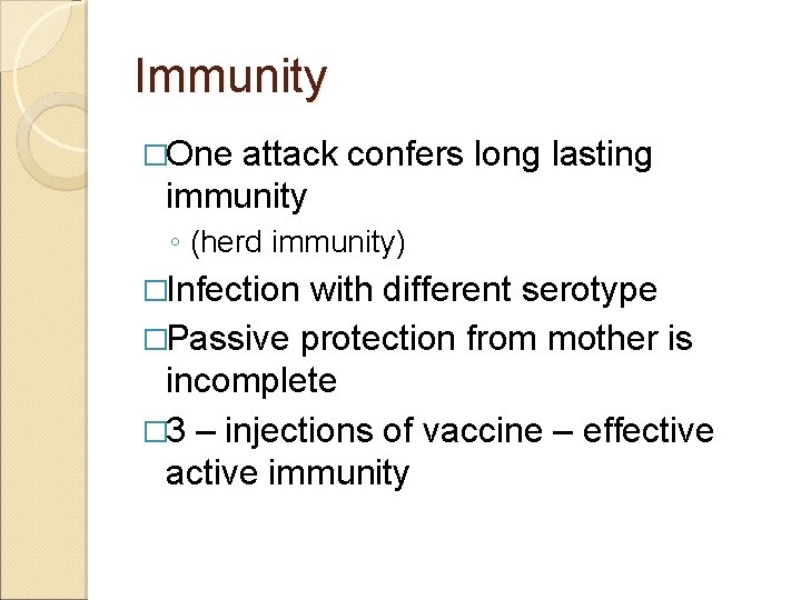 Immunity �One attack confers long lasting immunity ◦ (herd immunity) �Infection with different serotype