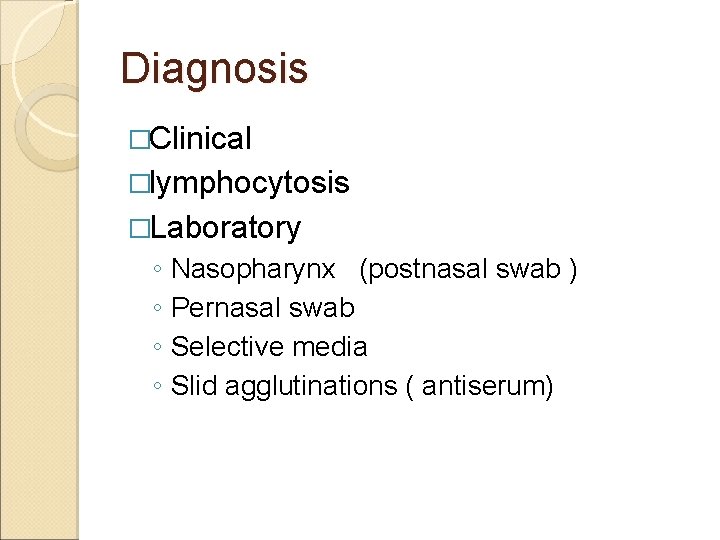 Diagnosis �Clinical �lymphocytosis �Laboratory ◦ Nasopharynx (postnasal swab ) ◦ Pernasal swab ◦ Selective
