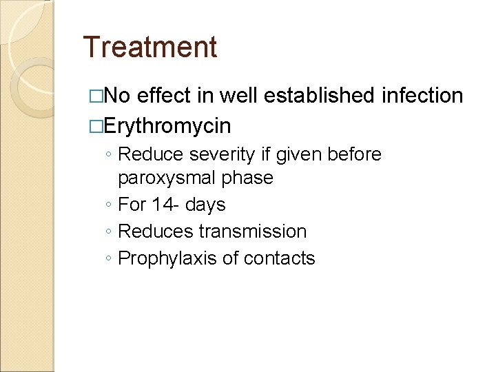 Treatment �No effect in well established infection �Erythromycin ◦ Reduce severity if given before