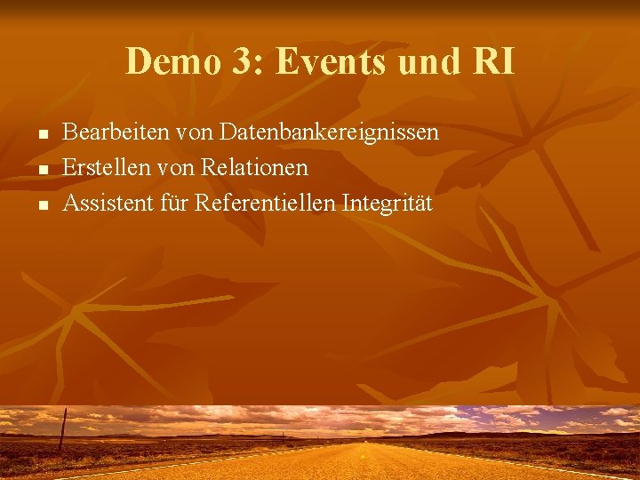 Demo 3: Events und RI n n n Bearbeiten von Datenbankereignissen Erstellen von Relationen