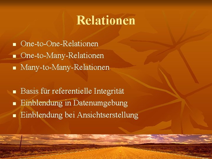 Relationen n n n One-to-One-Relationen One-to-Many-Relationen Many-to-Many-Relationen Basis für referentielle Integrität Einblendung in Datenumgebung