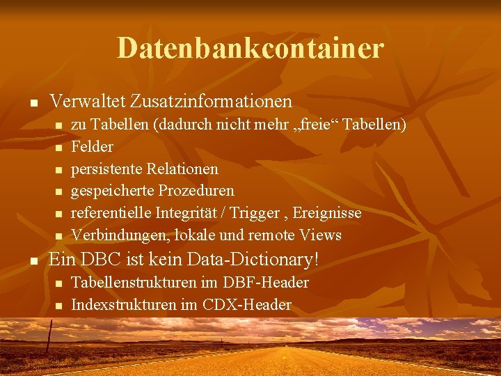 Datenbankcontainer n Verwaltet Zusatzinformationen n n n zu Tabellen (dadurch nicht mehr „freie“ Tabellen)