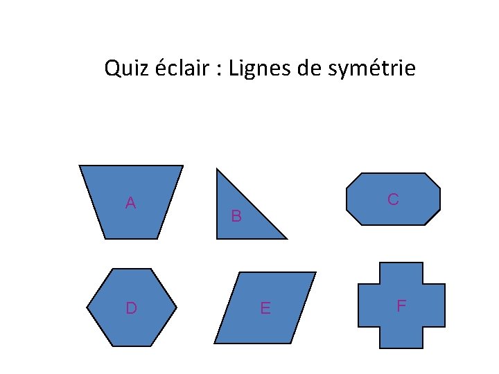 Quiz éclair : Lignes de symétrie A D C B E F 