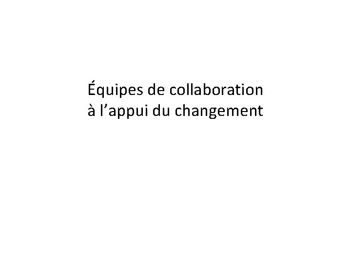 Équipes de collaboration à l’appui du changement 