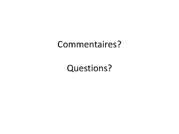 Commentaires? Questions? 