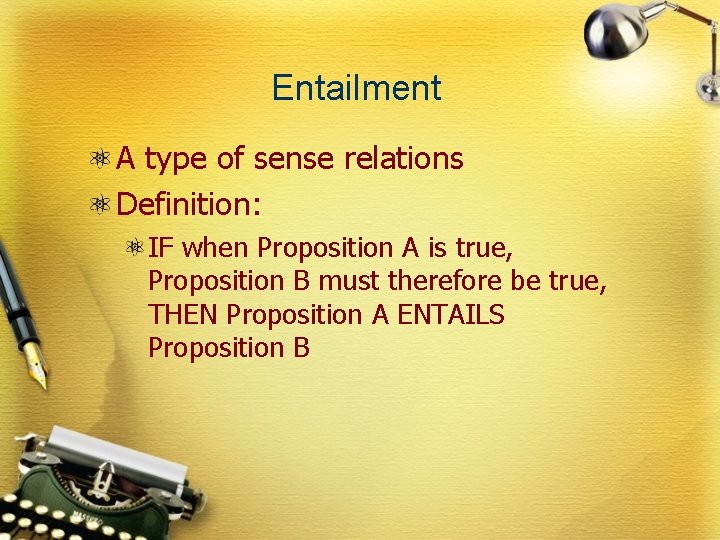 Entailment A type of sense relations Definition: IF when Proposition A is true, Proposition