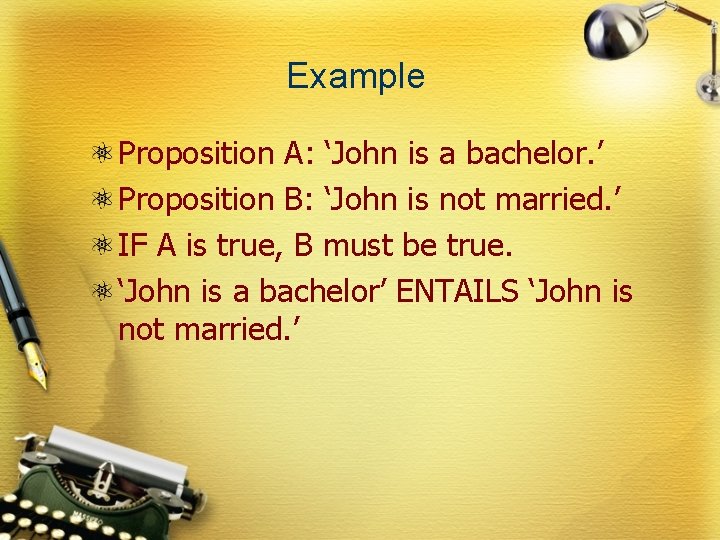 Example Proposition A: ‘John is a bachelor. ’ Proposition B: ‘John is not married.