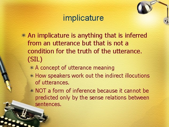 implicature An implicature is anything that is inferred from an utterance but that is