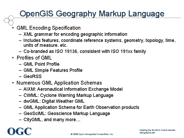 Open. GIS Geography Markup Language • GML Encoding Specification – XML grammar for encoding