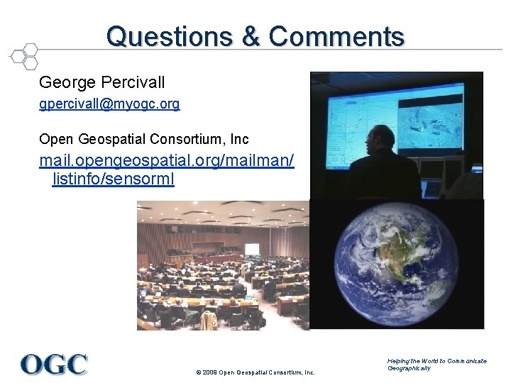 Questions & Comments George Percivall gpercivall@myogc. org Open Geospatial Consortium, Inc mail. opengeospatial. org/mailman/