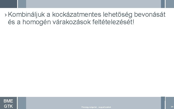 › Kombináljuk a kockázatmentes lehetőség bevonását és a homogén várakozások feltételezését! BME GTK Pénzügy