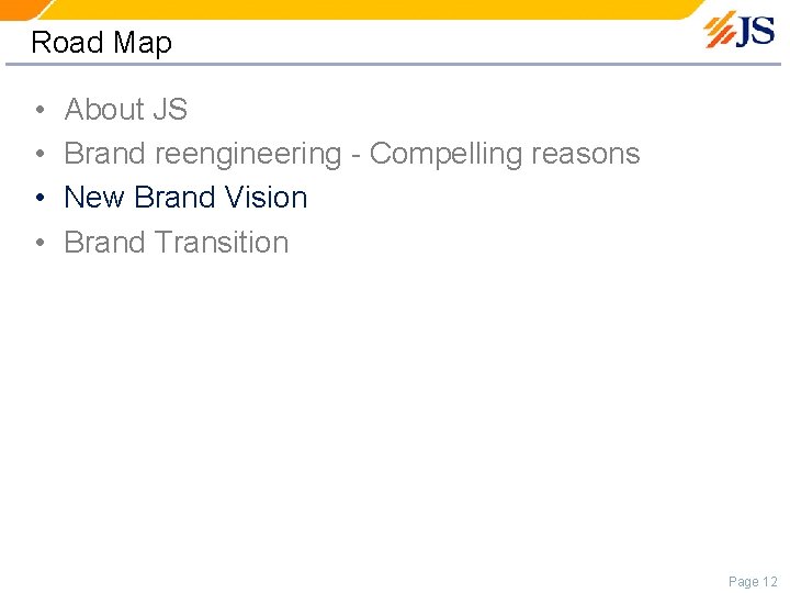Road Map • • About JS Brand reengineering - Compelling reasons New Brand Vision