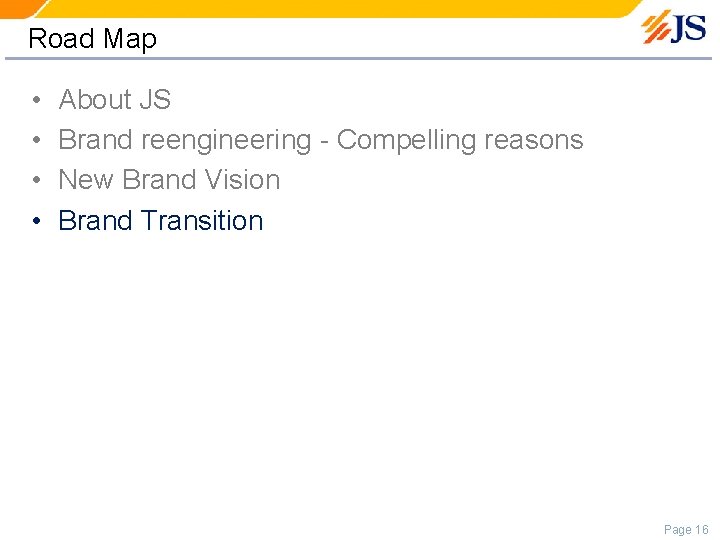 Road Map • • About JS Brand reengineering - Compelling reasons New Brand Vision