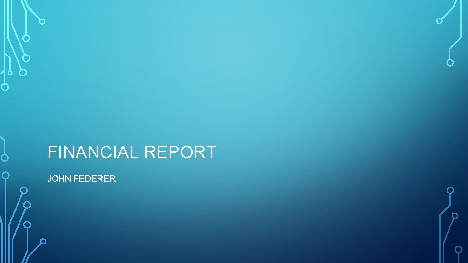 FINANCIAL REPORT JOHN FEDERER 