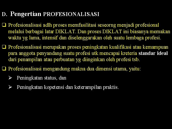 D. Pengertian PROFESIONALISASI q Profesionalisasi adlh proses memfasilitasi seseorng menjadi profesional melalui berbagai latar