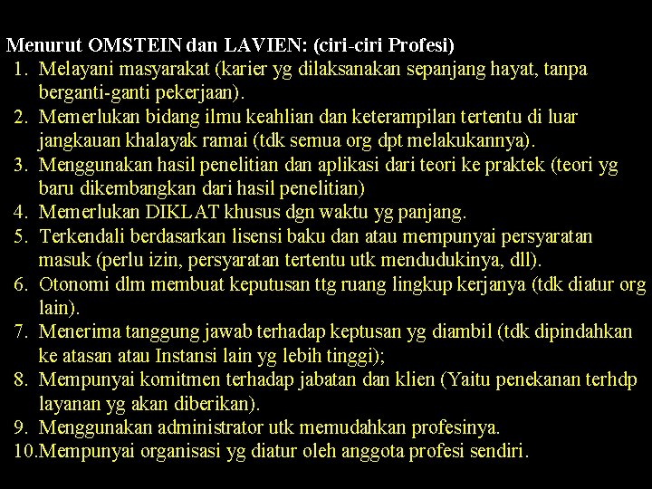 Menurut OMSTEIN dan LAVIEN: (ciri-ciri Profesi) 1. Melayani masyarakat (karier yg dilaksanakan sepanjang hayat, Menurut OMSTEIN dan LAVIEN: (ciri-ciri Profesi) 1. Melayani masyarakat (karier yg dilaksanakan sepanjang hayat,