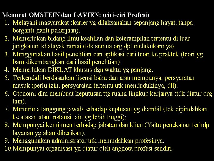 Menurut OMSTEIN dan LAVIEN: (ciri-ciri Profesi) 1. Melayani masyarakat (karier yg dilaksanakan sepanjang hayat,