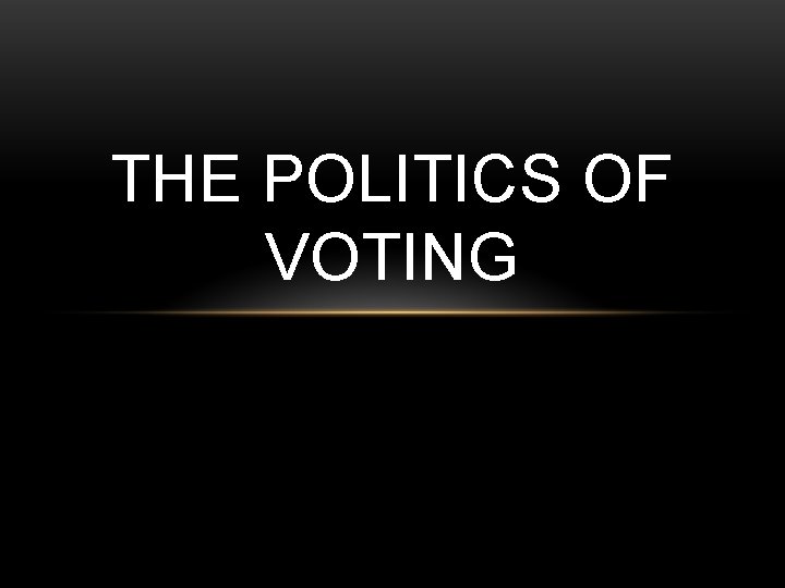 THE POLITICS OF VOTING 