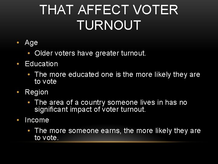 THAT AFFECT VOTER TURNOUT • Age • Older voters have greater turnout. • Education