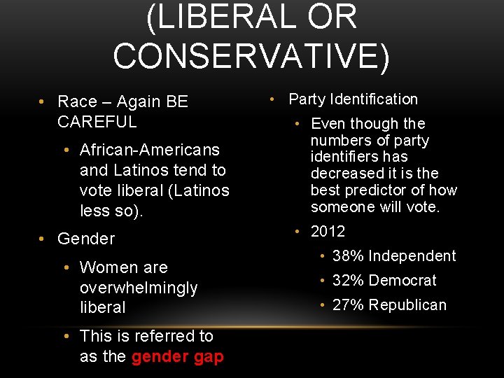 (LIBERAL OR CONSERVATIVE) • Race – Again BE CAREFUL • African-Americans and Latinos tend