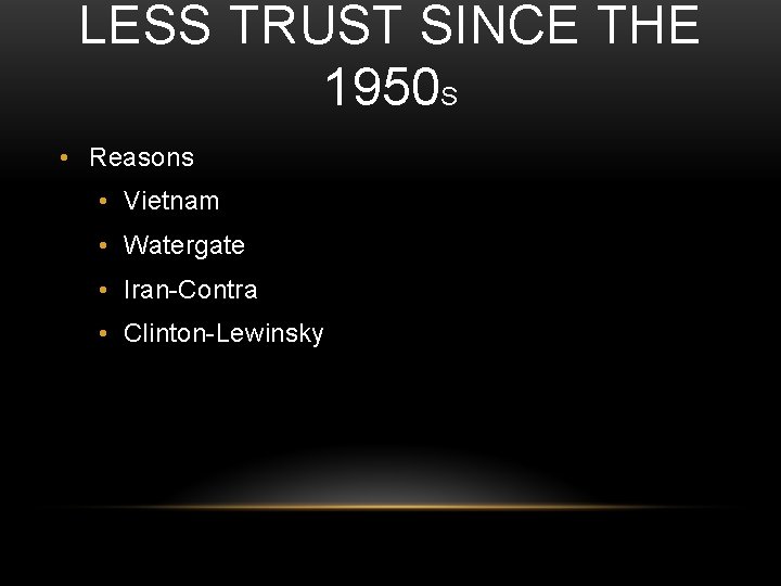 LESS TRUST SINCE THE 1950 S • Reasons • Vietnam • Watergate • Iran-Contra
