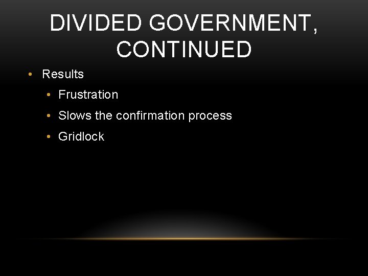 DIVIDED GOVERNMENT, CONTINUED • Results • Frustration • Slows the confirmation process • Gridlock