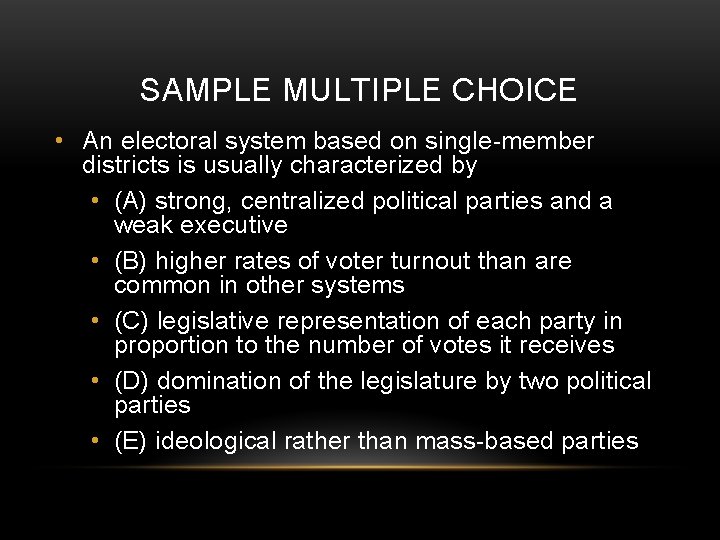 SAMPLE MULTIPLE CHOICE • An electoral system based on single-member districts is usually characterized