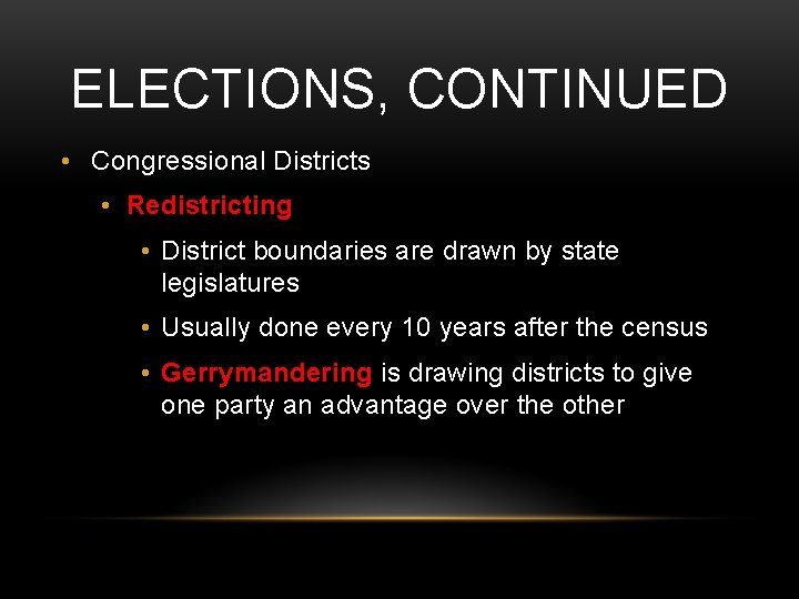 ELECTIONS, CONTINUED • Congressional Districts • Redistricting • District boundaries are drawn by state