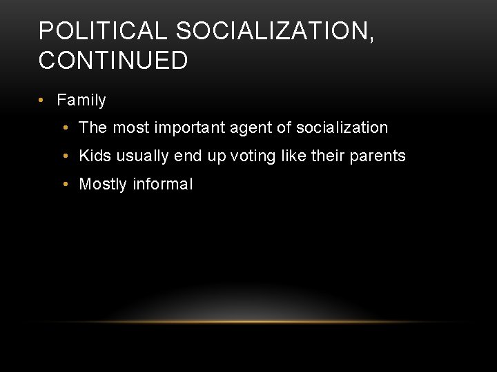 POLITICAL SOCIALIZATION, CONTINUED • Family • The most important agent of socialization • Kids