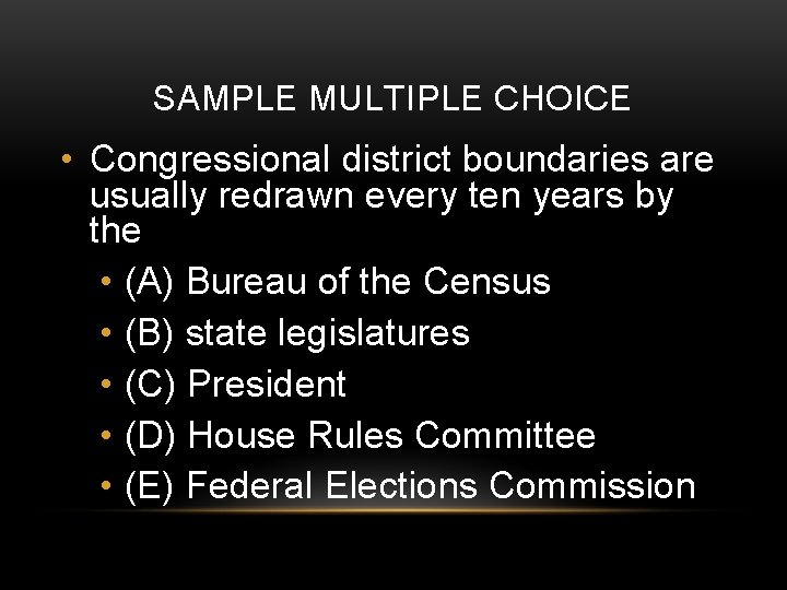 SAMPLE MULTIPLE CHOICE • Congressional district boundaries are usually redrawn every ten years by
