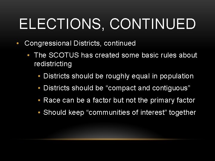 ELECTIONS, CONTINUED • Congressional Districts, continued • The SCOTUS has created some basic rules